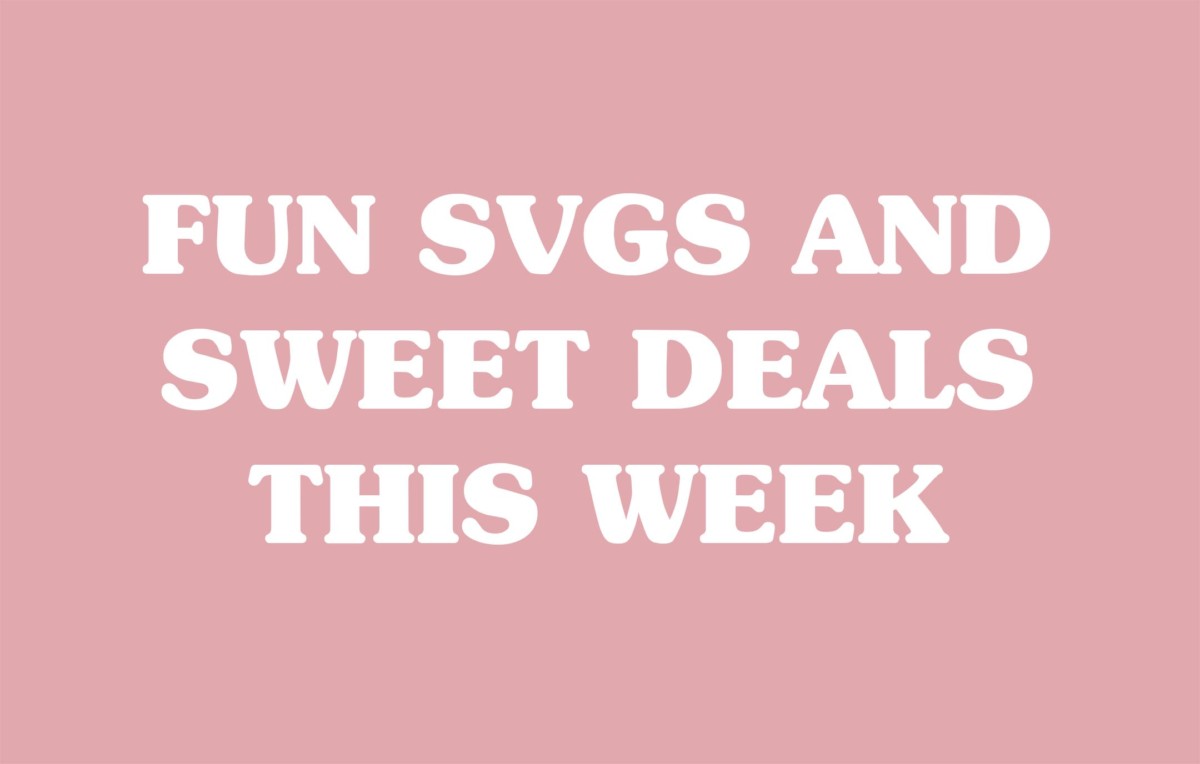 Fun Svgs and sweet deals this week